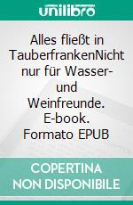 Alles fließt in TauberfrankenNicht nur für Wasser- und Weinfreunde. E-book. Formato EPUB ebook di Horst-Dieter Radke