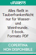 Alles fließt in TauberfrankenNicht nur für Wasser- und Weinfreunde. E-book. Formato PDF ebook di Horst-Dieter Radke