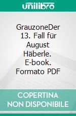GrauzoneDer 13. Fall für August Häberle. E-book. Formato PDF ebook