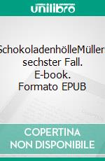 SchokoladenhölleMüllers sechster Fall. E-book. Formato EPUB ebook