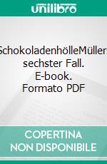 SchokoladenhölleMüllers sechster Fall. E-book. Formato PDF ebook