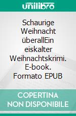 Schaurige Weihnacht überallEin eiskalter Weihnachtskrimi. E-book. Formato EPUB ebook