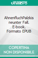 AhnenfluchPalzkis neunter Fall. E-book. Formato EPUB ebook di Harald Schneider