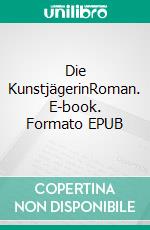 Die KunstjägerinRoman. E-book. Formato EPUB ebook di Elis Fischer