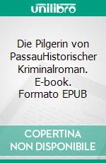 Die Pilgerin von PassauHistorischer Kriminalroman. E-book. Formato EPUB ebook
