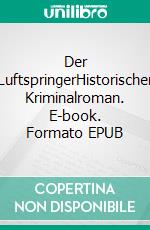 Der LuftspringerHistorischer Kriminalroman. E-book. Formato EPUB ebook