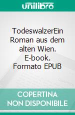 TodeswalzerEin Roman aus dem alten Wien. E-book. Formato EPUB ebook