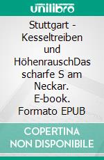 Stuttgart - Kesseltreiben und HöhenrauschDas scharfe S am Neckar. E-book. Formato EPUB ebook di Andrea Jenewein