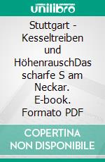 Stuttgart - Kesseltreiben und HöhenrauschDas scharfe S am Neckar. E-book. Formato PDF ebook