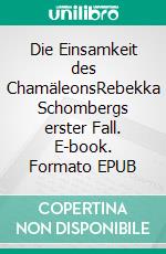 Die Einsamkeit des ChamäleonsRebekka Schombergs erster Fall. E-book. Formato EPUB ebook