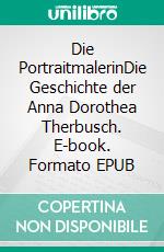 Die PortraitmalerinDie Geschichte der Anna Dorothea Therbusch. E-book. Formato EPUB ebook