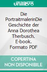 Die PortraitmalerinDie Geschichte der Anna Dorothea Therbusch. E-book. Formato PDF ebook