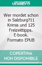 Wer mordet schon in Salzburg?11 Krimis und 125 Freizeittipps. E-book. Formato EPUB ebook