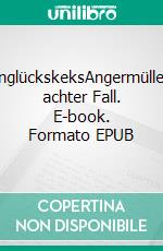 UnglückskeksAngermüllers achter Fall. E-book. Formato EPUB ebook di Ella Danz