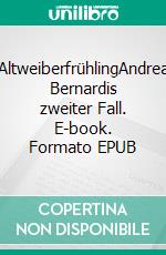 AltweiberfrühlingAndrea Bernardis zweiter Fall. E-book. Formato EPUB ebook