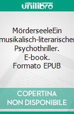 MörderseeleEin musikalisch-literarischer Psychothriller. E-book. Formato EPUB ebook