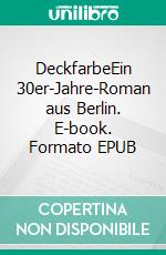 DeckfarbeEin 30er-Jahre-Roman aus Berlin. E-book. Formato EPUB ebook