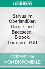 Servus im OberlandBier, Barock und Badeseen. E-book. Formato EPUB ebook