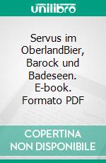 Servus im OberlandBier, Barock und Badeseen. E-book. Formato PDF