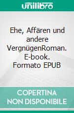 Ehe, Affären und andere VergnügenRoman. E-book. Formato EPUB ebook di Ulrike Kroneck