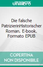 Die falsche PatrizierinHistorischer Roman. E-book. Formato EPUB ebook
