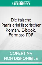 Die falsche PatrizierinHistorischer Roman. E-book. Formato PDF ebook