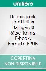 Hermingunde ermittelt in Balingen30 Rätsel-Krimis. E-book. Formato EPUB ebook