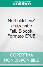 MüllhaldeLenz’ dreizehnter Fall. E-book. Formato EPUB ebook di Matthias P. Gibert