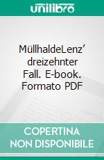 MüllhaldeLenz’ dreizehnter Fall. E-book. Formato PDF ebook di Matthias P. Gibert