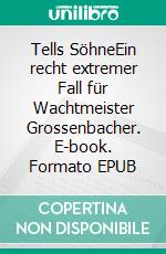 Tells SöhneEin recht extremer Fall für Wachtmeister Grossenbacher. E-book. Formato EPUB ebook di Res Perrot