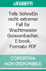 Tells SöhneEin recht extremer Fall für Wachtmeister Grossenbacher. E-book. Formato PDF