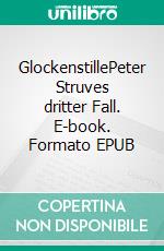 GlockenstillePeter Struves dritter Fall. E-book. Formato EPUB ebook di Oliver von Schaewen