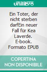 Ein Toter, der nicht sterben darfEin neuer Fall für Kea Laverde. E-book. Formato EPUB ebook