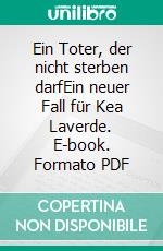 Ein Toter, der nicht sterben darfEin neuer Fall für Kea Laverde. E-book. Formato PDF ebook