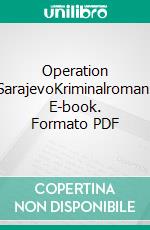 Operation SarajevoKriminalroman. E-book. Formato PDF ebook