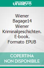 Wiener Bagage14 Wiener Kriminalgeschichten. E-book. Formato EPUB ebook di Andreas Pittler