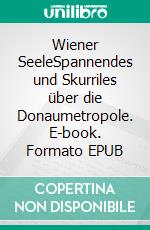 Wiener SeeleSpannendes und Skurriles über die Donaumetropole. E-book. Formato EPUB ebook di Gerhard Loibelsberger