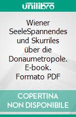 Wiener SeeleSpannendes und Skurriles über die Donaumetropole. E-book. Formato PDF ebook di Gerhard Loibelsberger