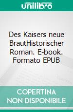 Des Kaisers neue BrautHistorischer Roman. E-book. Formato EPUB ebook di Peter Hereld