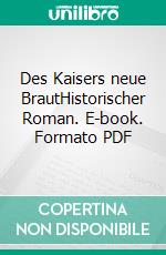 Des Kaisers neue BrautHistorischer Roman. E-book. Formato PDF