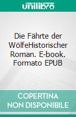 Die Fährte der WölfeHistorischer Roman. E-book. Formato EPUB ebook