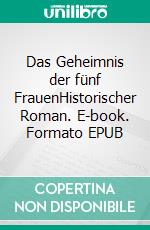 Das Geheimnis der fünf FrauenHistorischer Roman. E-book. Formato EPUB ebook di Ulrike Ladnar