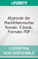 Abgründe der MachtHistorischer Roman. E-book. Formato PDF ebook