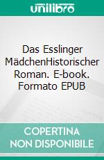 Das Esslinger MädchenHistorischer Roman. E-book. Formato EPUB ebook di Stefan Walz