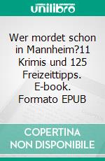 Wer mordet schon in Mannheim?11 Krimis und 125 Freizeittipps. E-book. Formato EPUB ebook