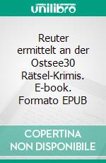 Reuter ermittelt an der Ostsee30 Rätsel-Krimis. E-book. Formato EPUB ebook di Harald Jacobsen