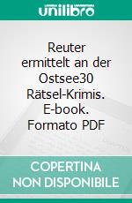 Reuter ermittelt an der Ostsee30 Rätsel-Krimis. E-book. Formato PDF ebook