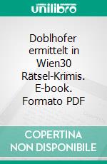 Doblhofer ermittelt in Wien30 Rätsel-Krimis. E-book. Formato PDF ebook di Harald Mini