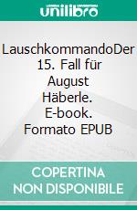 LauschkommandoDer 15. Fall für August Häberle. E-book. Formato EPUB ebook