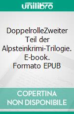 DoppelrolleZweiter Teil der Alpsteinkrimi-Trilogie. E-book. Formato EPUB ebook di Walter Burk